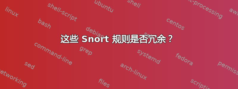 这些 Snort 规则是否冗余？