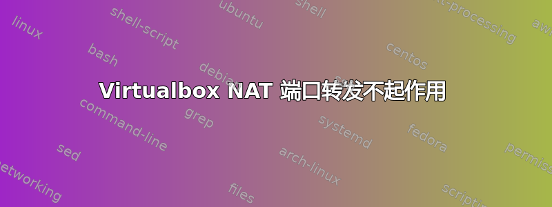 Virtualbox NAT 端口转发不起作用