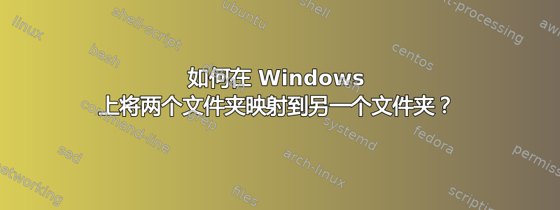 如何在 Windows 上将两个文件夹映射到另一个文件夹？