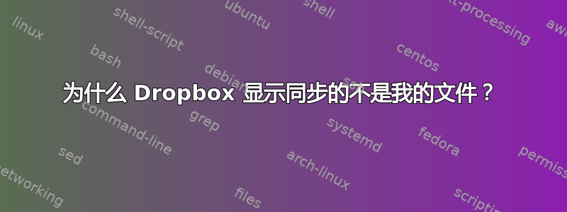 为什么 Dropbox 显示同步的不是我的文件？