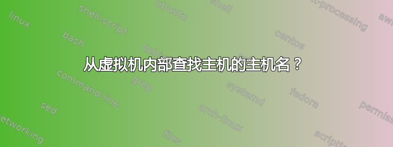 从虚拟机内部查找主机的主机名？