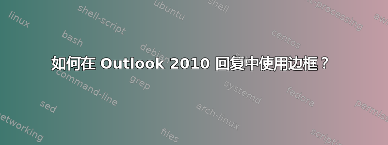 如何在 Outlook 2010 回复中使用边框？