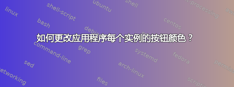 如何更改应用程序每个实例的按钮颜色？