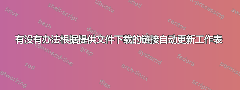 有没有办法根据提供文件下载的链接自动更新工作表