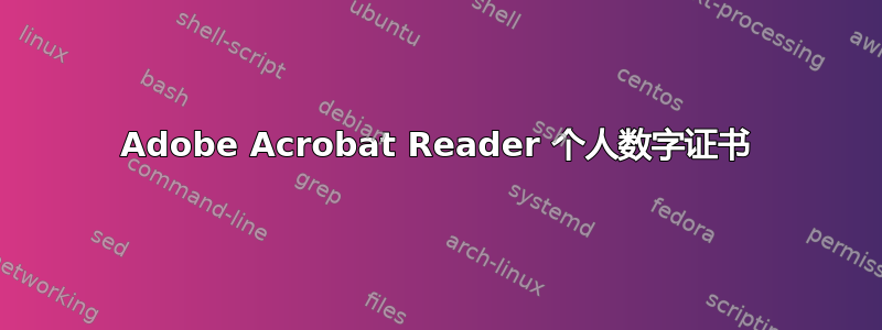 Adobe Acrobat Reader 个人数字证书