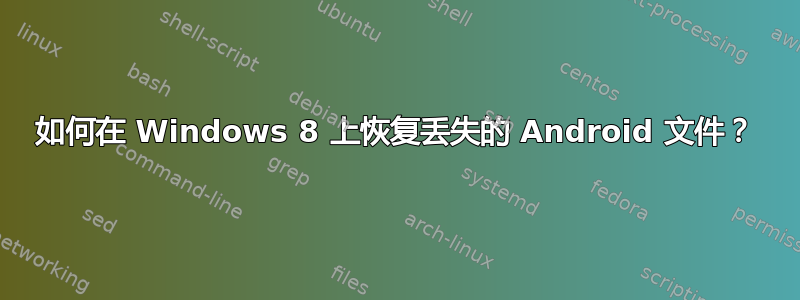 如何在 Windows 8 上恢复丢失的 Android 文件？