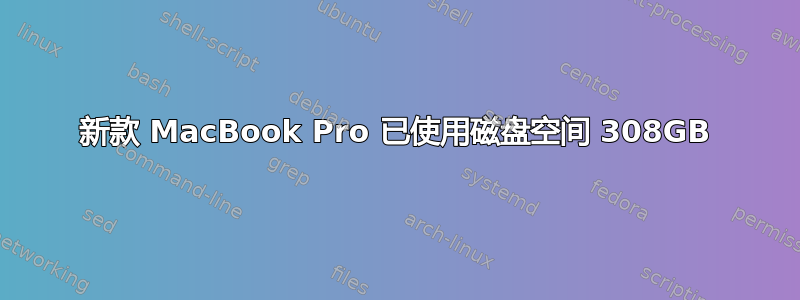 新款 MacBook Pro 已使用磁盘空间 308GB