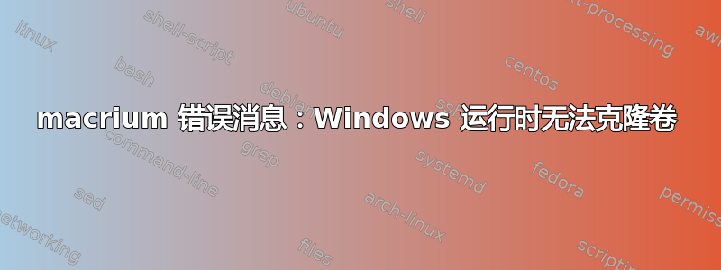 macrium 错误消息：Windows 运行时无法克隆卷