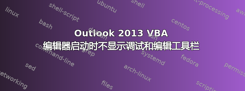 Outlook 2013 VBA 编辑器启动时不显示调试和编辑工具栏