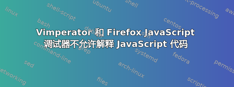 Vimperator 和 Firefox JavaScript 调试器不允许解释 JavaScript 代码