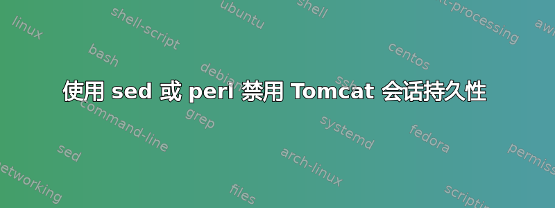 使用 sed 或 perl 禁用 Tomcat 会话持久性