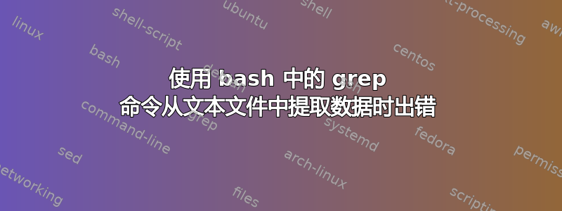 使用 bash 中的 grep 命令从文本文件中提取数据时出错