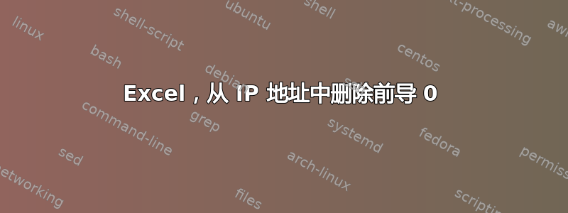 Excel，从 IP 地址中删除前导 0