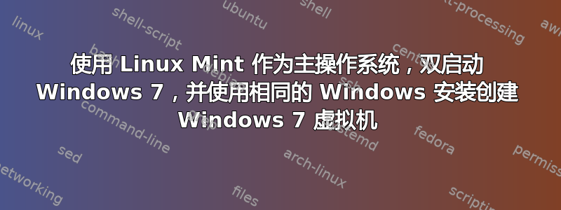 使用 Linux Mint 作为主操作系统，双启动 Windows 7，并使用相同的 Windows 安装创建 Windows 7 虚拟机