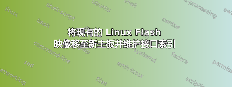 将现有的 Linux Flash 映像移至新主板并维护接口索引