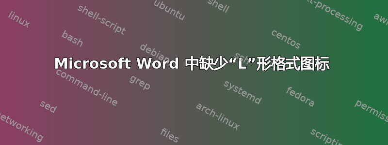 Microsoft Word 中缺少“L”形格式图标