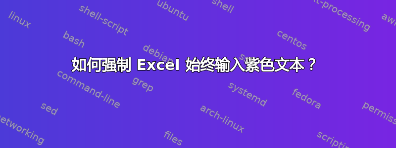 如何强制 Excel 始终输入紫色文本？