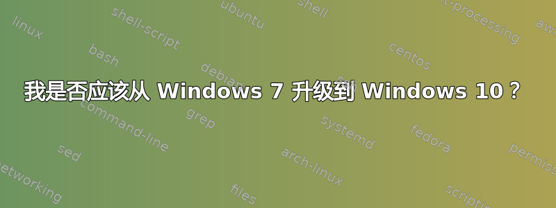 我是否应该从 Windows 7 升级到 Windows 10？