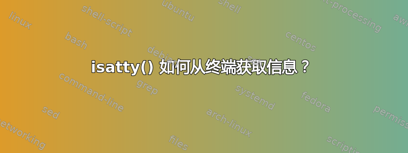 isatty() 如何从终端获取信息？