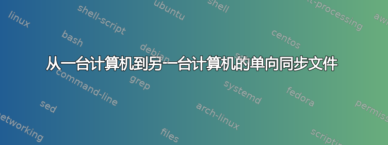 从一台计算机到另一台计算机的单向同步文件