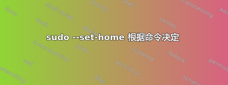 sudo --set-home 根据命令决定