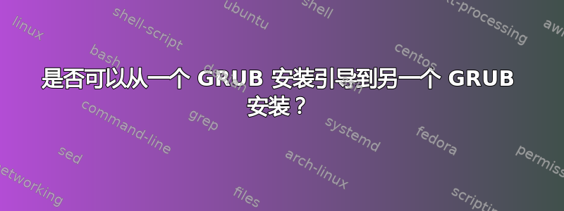 是否可以从一个 GRUB 安装引导到另一个 GRUB 安装？