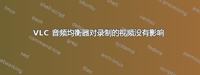 VLC 音频均衡器对录制的视频没有影响