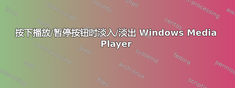 按下播放/暂停按钮时淡入/淡出 Windows Media Player