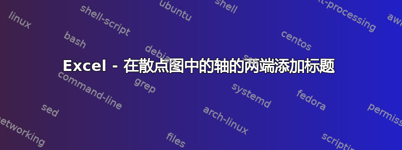 Excel - 在散点图中的轴的两端添加标题