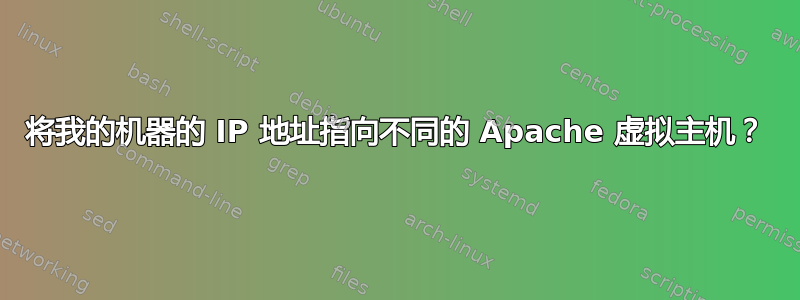 将我的机器的 IP 地址指向不同的 Apache 虚拟主机？