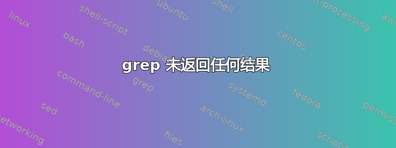 grep 未返回任何结果