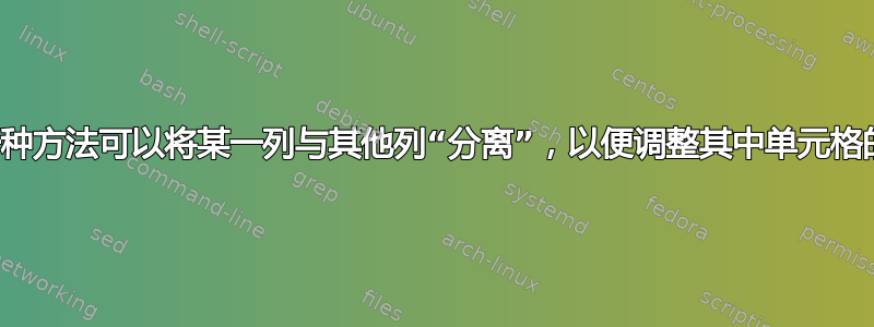 是否有一种方法可以将某一列与其他列“分离”，以便调整其中单元格的大小？