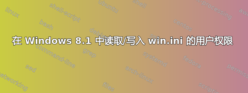 在 Windows 8.1 中读取/写入 win.ini 的用户权限