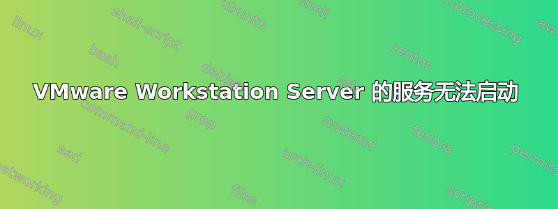 VMware Workstation Server 的服务无法启动