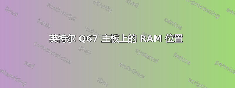 英特尔 Q67 主板上的 RAM 位置