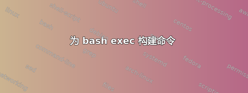 为 bash exec 构建命令