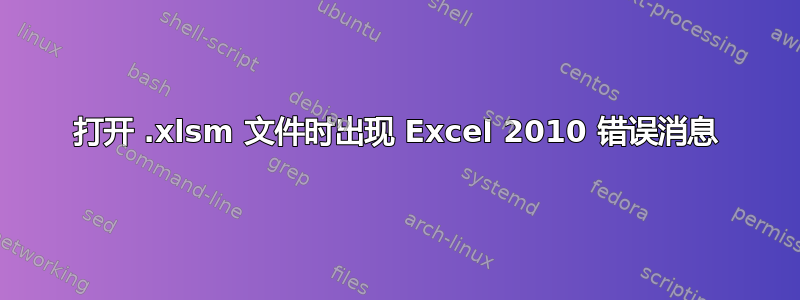 打开 .xlsm 文件时出现 Excel 2010 错误消息