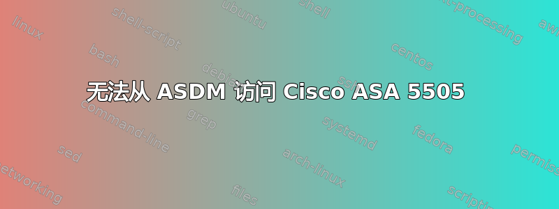 无法从 ASDM 访问 Cisco ASA 5505