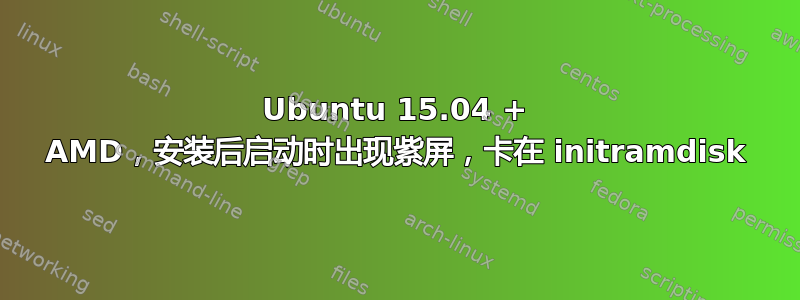 Ubuntu 15.04 + AMD，安装后启动时出现紫屏，卡在 initramdisk