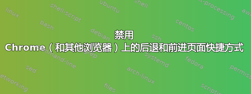 禁用 Chrome（和其他浏览器）上的后退和前进页面快捷方式