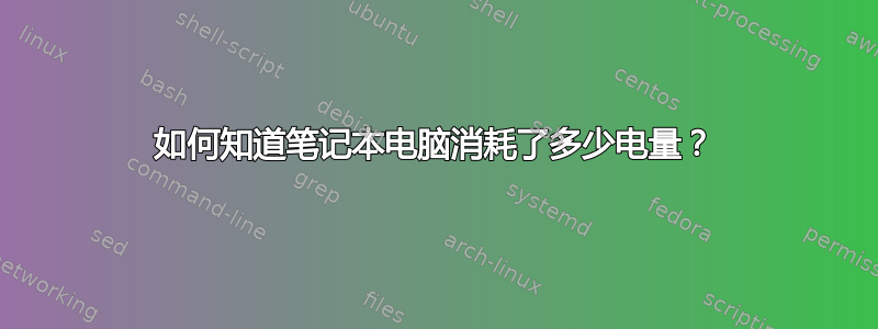 如何知道笔记本电脑消耗了多少电量？