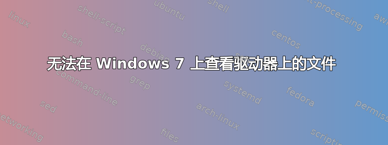 无法在 Windows 7 上查看驱动器上的文件