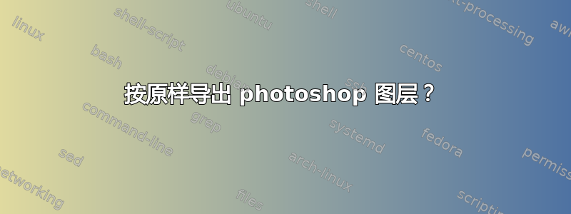 按原样导出 photoshop 图层？