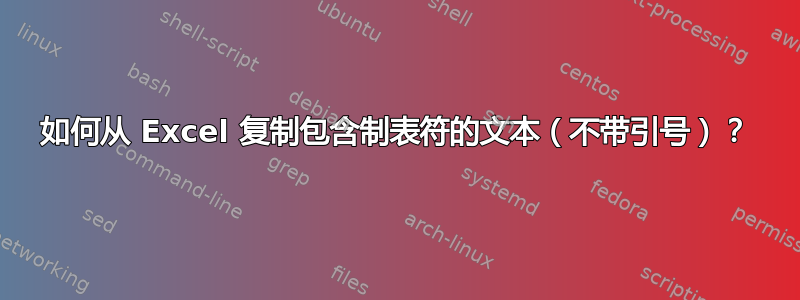 如何从 Excel 复制包含制表符的文本（不带引号）？