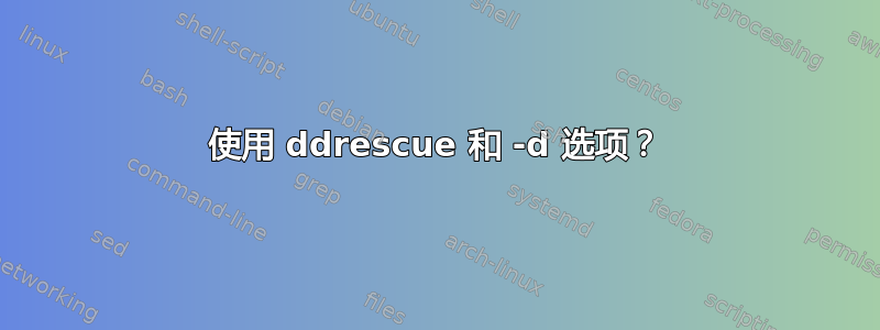 使用 ddrescue 和 -d 选项？