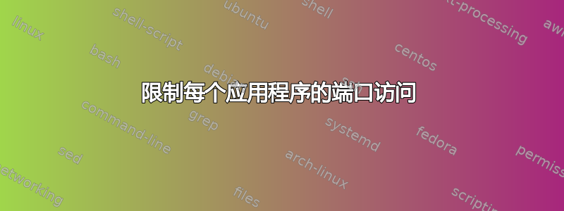 限制每个应用程序的端口访问