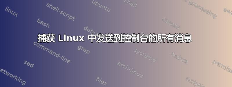 捕获 Linux 中发送到控制台的所有消息