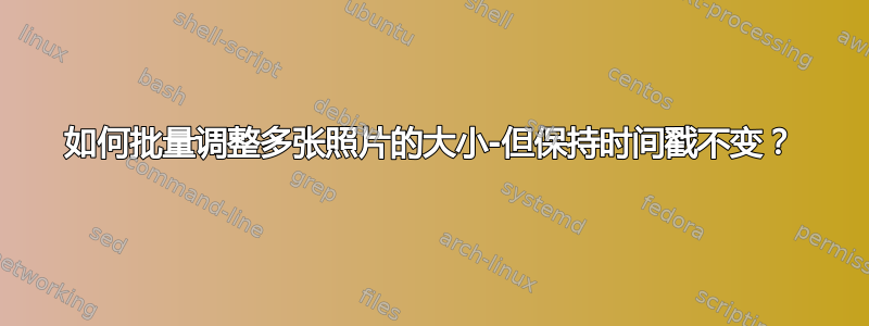 如何批量调整多张照片的大小-但保持时间戳不变？