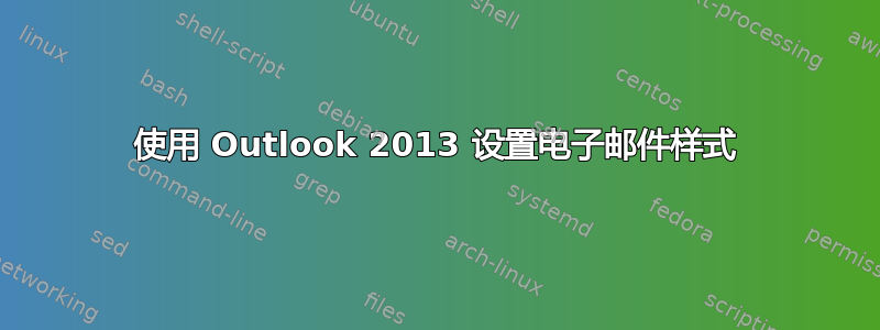 使用 Outlook 2013 设置电子邮件样式