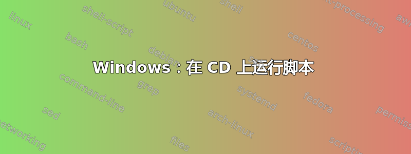 Windows：在 CD 上运行脚本